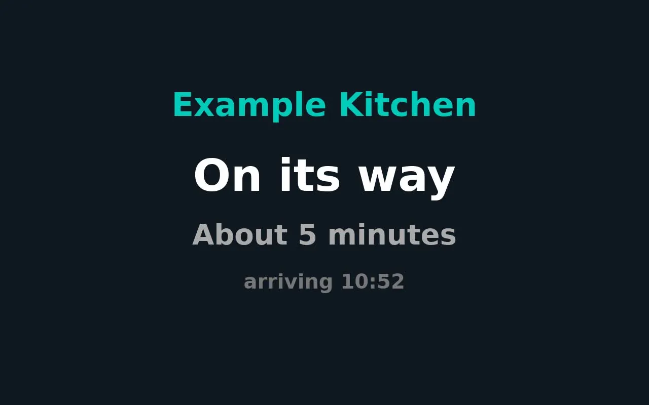 A plain dark card with "Example Kitchen" in teal, "On its way" in large white text, "About 5 minutes" in grey and "arriving 10:52" in smaller grey text, all centred.